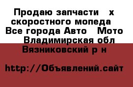 Продаю запчасти 2-х скоростного мопеда - Все города Авто » Мото   . Владимирская обл.,Вязниковский р-н